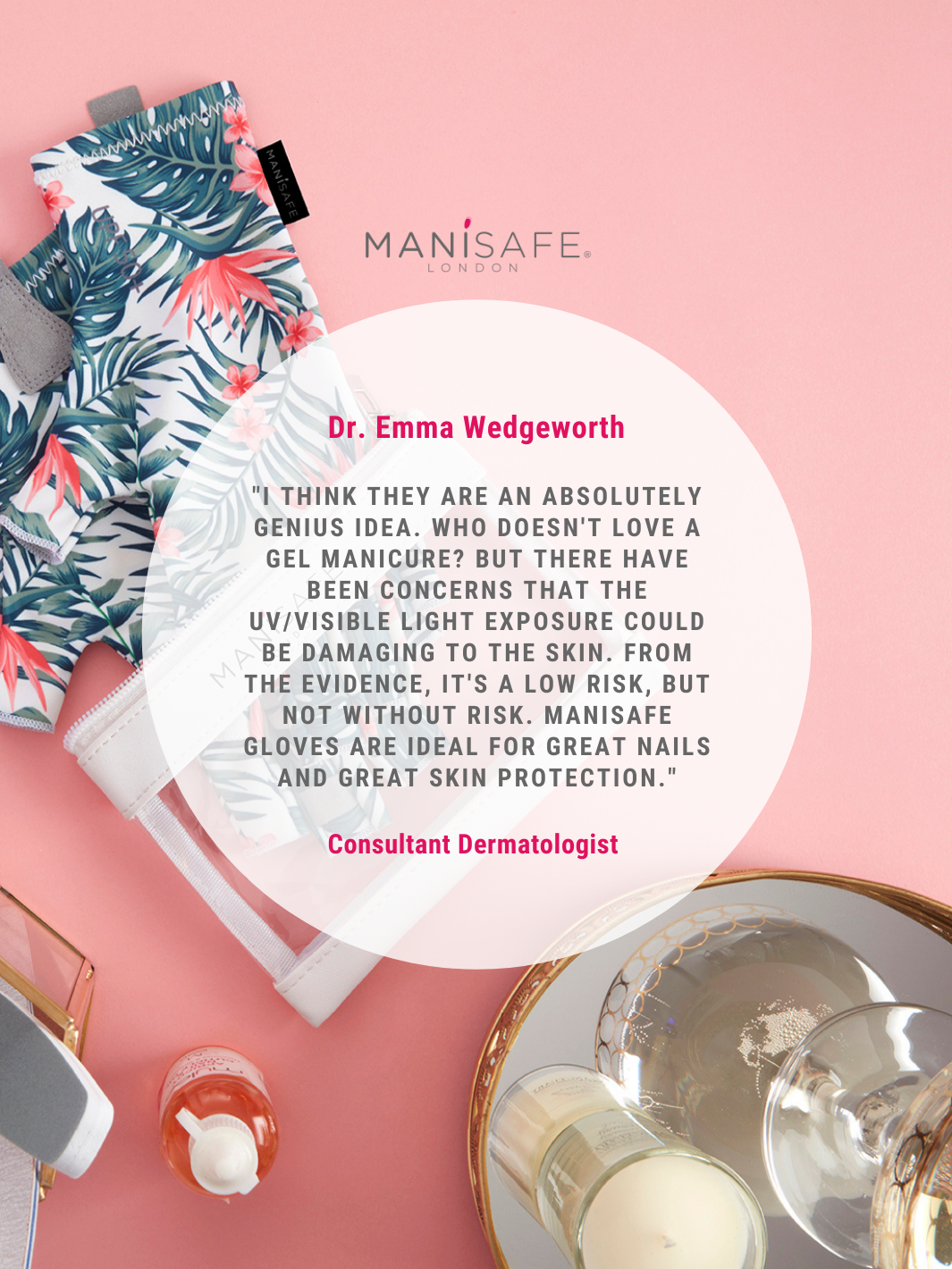 London Consultant Dermatologist Dr. Emma Wedgeworth recommends Manisafe London gloves to protect your hands' skin during gel manicures.